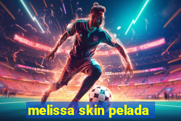 melissa skin pelada